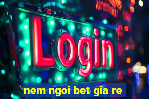 nem ngoi bet gia re