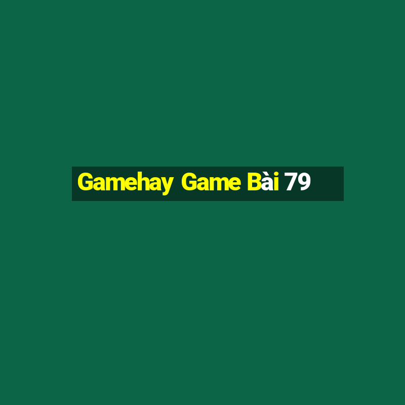 Gamehay Game Bài 79