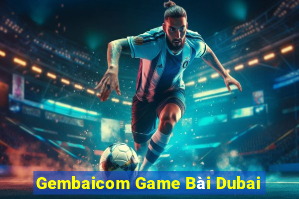 Gembaicom Game Bài Dubai