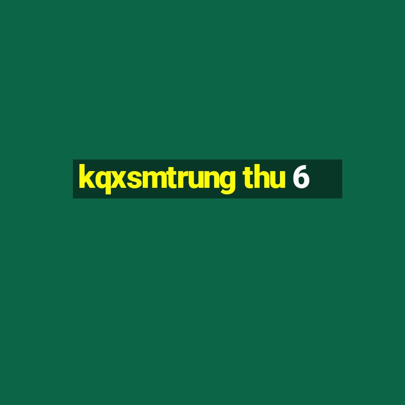 kqxsmtrung thu 6