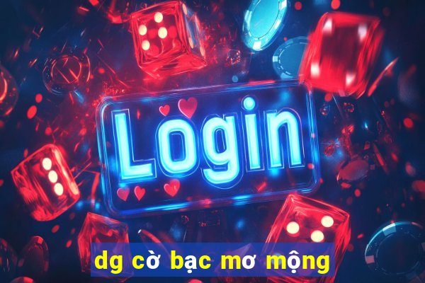 dg cờ bạc mơ mộng