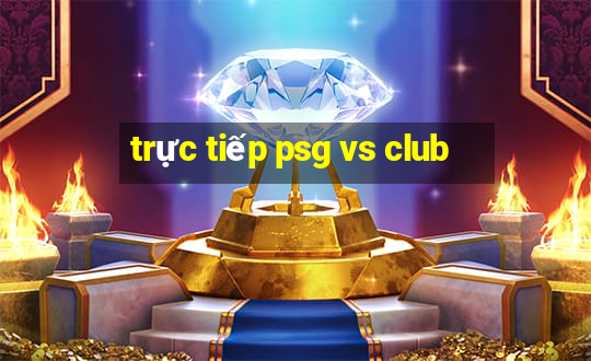 trực tiếp psg vs club