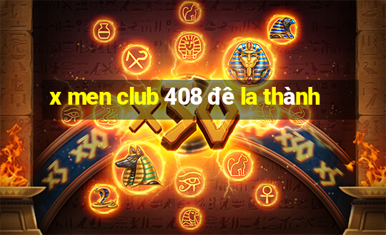 x men club 408 đê la thành