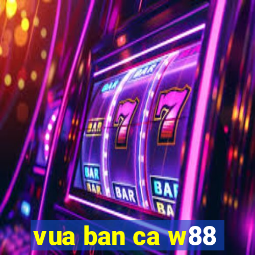 vua ban ca w88