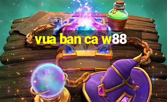 vua ban ca w88