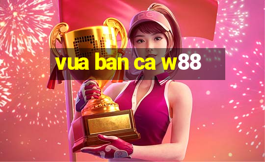 vua ban ca w88