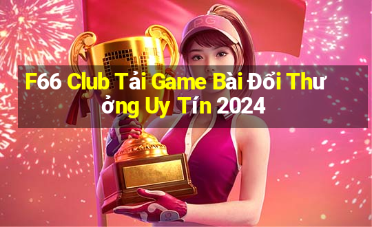 F66 Club Tải Game Bài Đổi Thưởng Uy Tín 2024