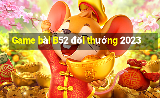 Game bài B52 đổi thưởng 2023