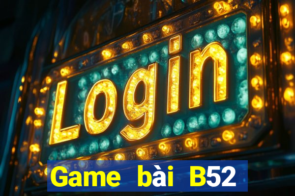 Game bài B52 đổi thưởng 2023