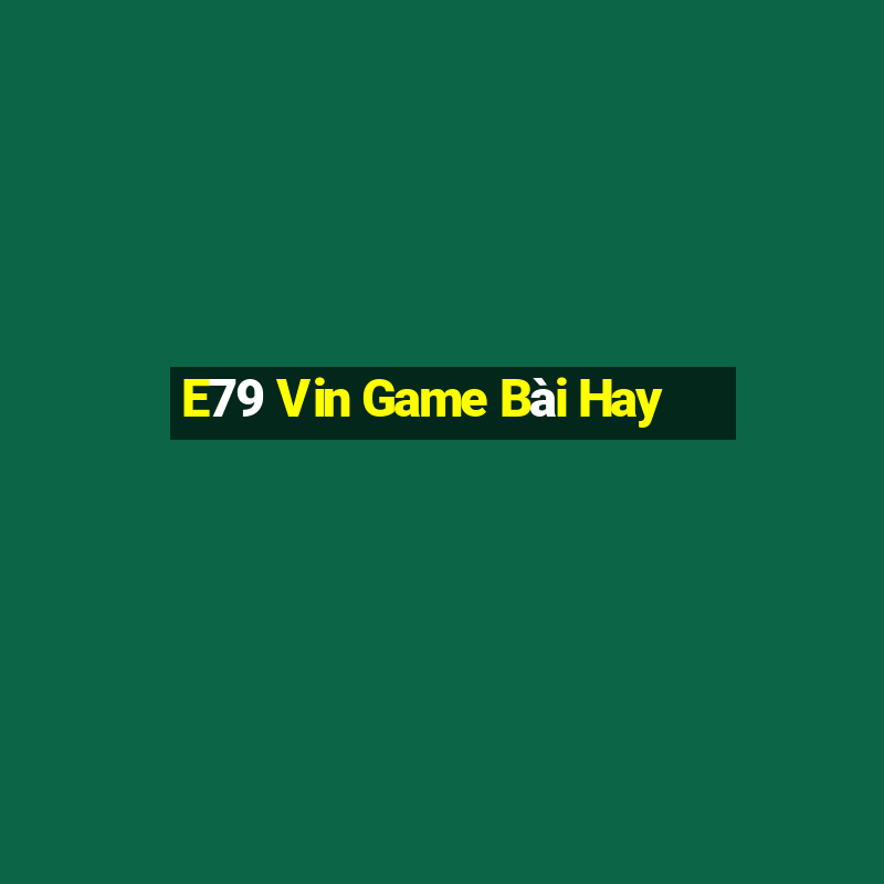 E79 Vin Game Bài Hay