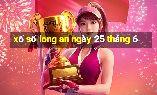 xổ số long an ngày 25 tháng 6