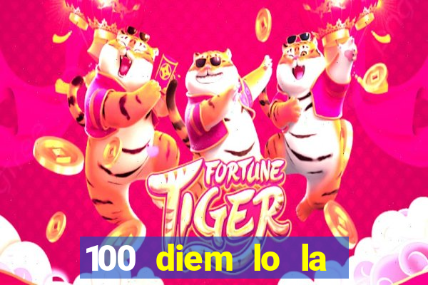 100 diem lo la bao tien