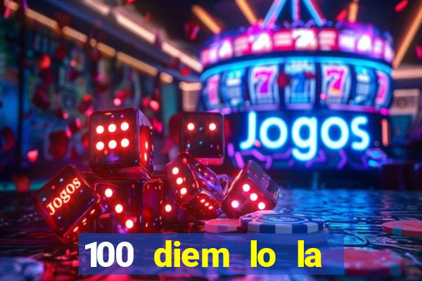 100 diem lo la bao tien