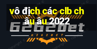 vô địch các clb châu âu 2022