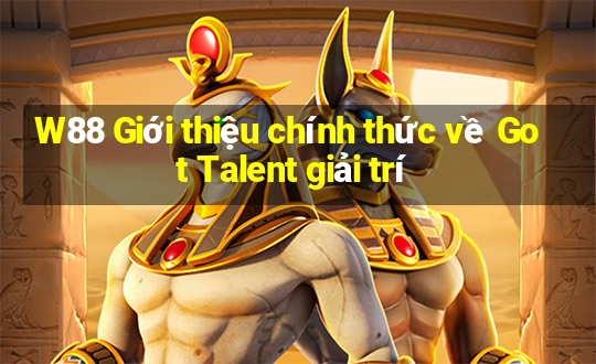 W88 Giới thiệu chính thức về Got Talent giải trí