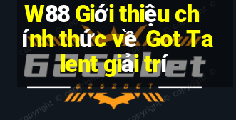 W88 Giới thiệu chính thức về Got Talent giải trí