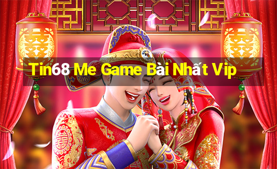 Tin68 Me Game Bài Nhất Vip