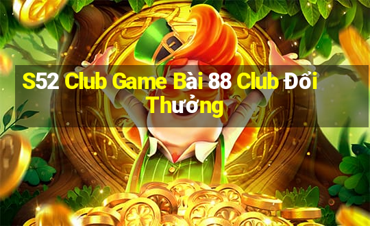 S52 Club Game Bài 88 Club Đổi Thưởng