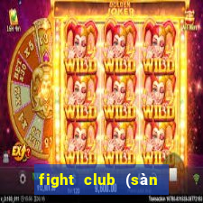 fight club (sàn đấu sinh tử)