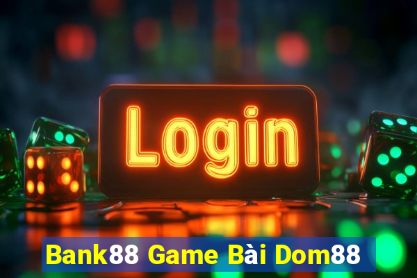 Bank88 Game Bài Dom88