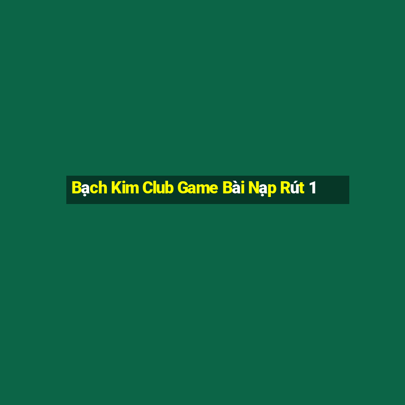 Bạch Kim Club Game Bài Nạp Rút 1