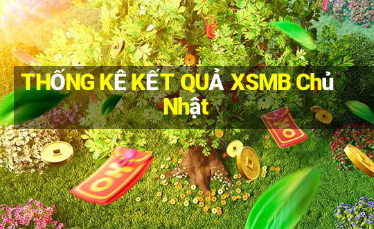 THỐNG KÊ KẾT QUẢ XSMB Chủ Nhật