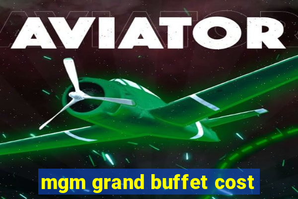 mgm grand buffet cost