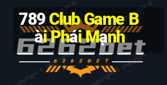 789 Club Game Bài Phái Mạnh