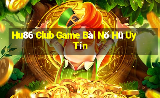 Hu86 Club Game Bài Nổ Hũ Uy Tín