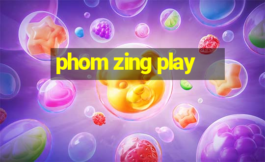 phom zing play