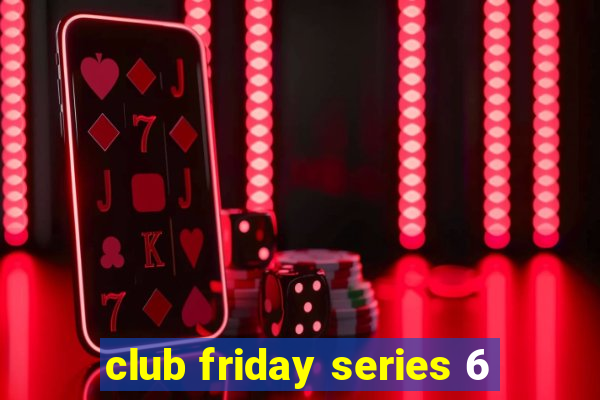 club friday series 6