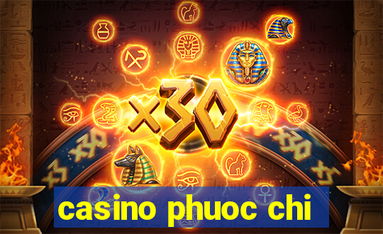 casino phuoc chi