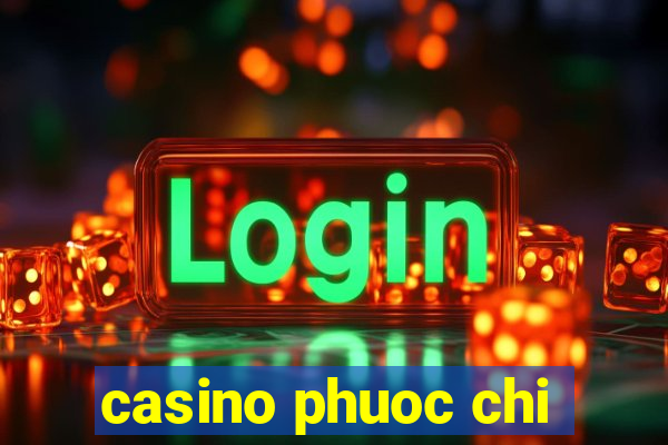 casino phuoc chi