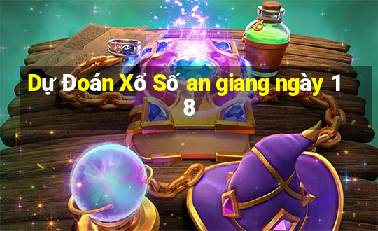 Dự Đoán Xổ Số an giang ngày 18