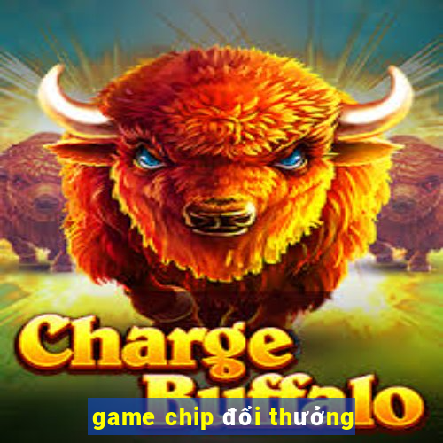 game chip đổi thưởng