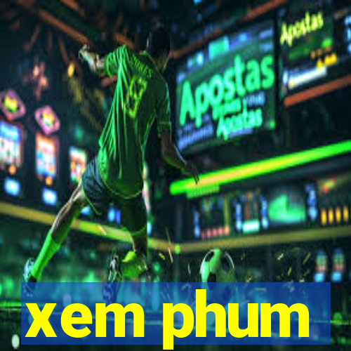 xem phum