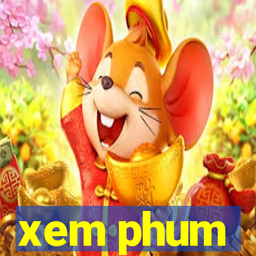 xem phum