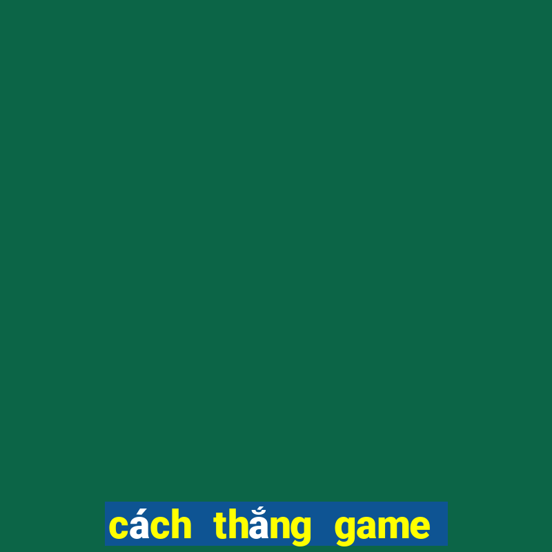 cách thắng game nổ hũ