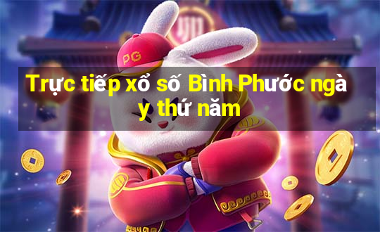 Trực tiếp xổ số Bình Phước ngày thứ năm