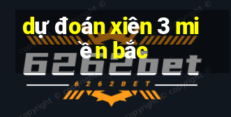 dự đoán xiên 3 miền bắc