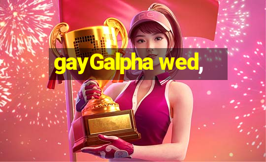 gayGalpha wed,