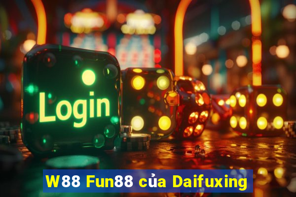 W88 Fun88 của Daifuxing