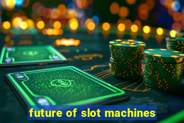 future of slot machines