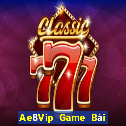 Ae8Vip Game Bài Đổi Thưởng