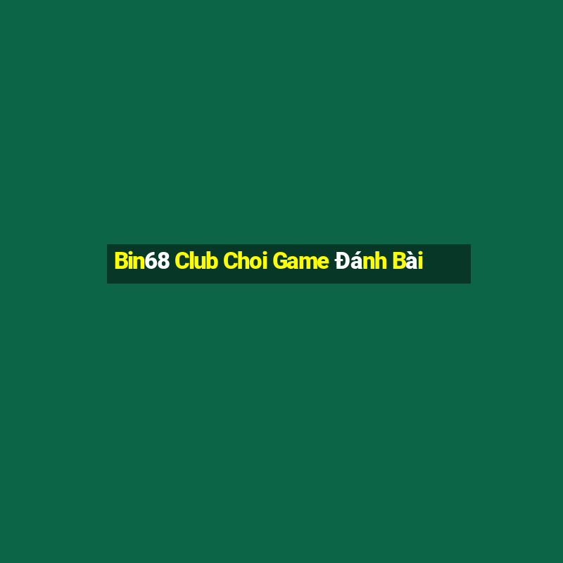 Bin68 Club Choi Game Đánh Bài