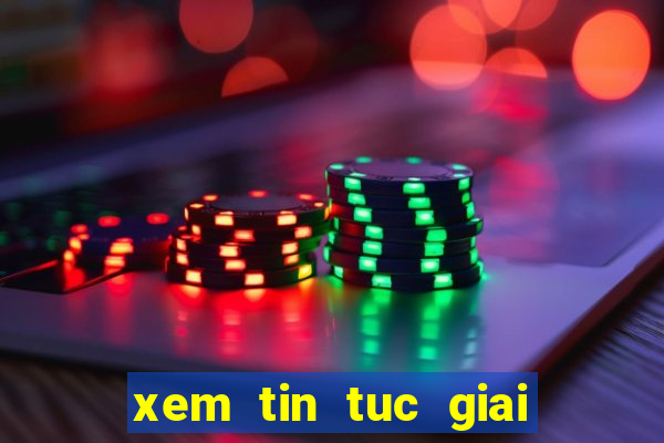 xem tin tuc giai tri moi nhat