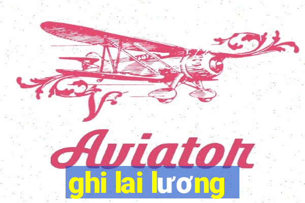 ghi lai lương