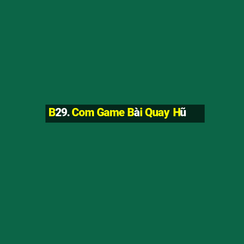 B29. Com Game Bài Quay Hũ