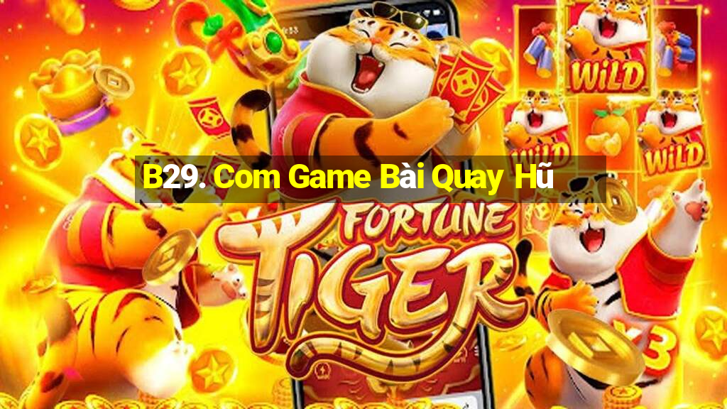 B29. Com Game Bài Quay Hũ