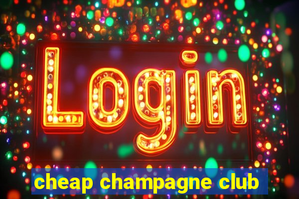 cheap champagne club